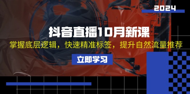 抖音直播10月新课：掌握底层逻辑，快速精准标签，提升自然流量推荐-kk网创
