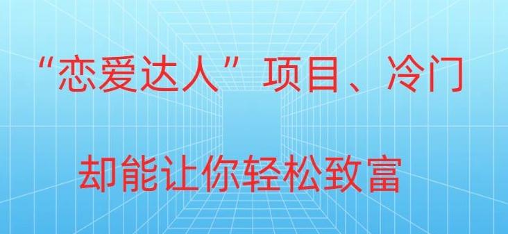 冷门暴利“恋爱达人”项目，0门槛，轻松日入200+-kk网创