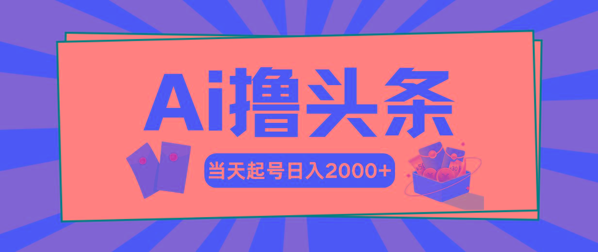 Ai撸头条，当天起号，第二天见收益，日入2000+-kk网创