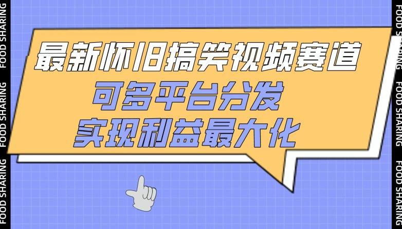 最新怀旧搞笑视频赛道，可多平台分发，实现利益最大化【揭秘】-kk网创