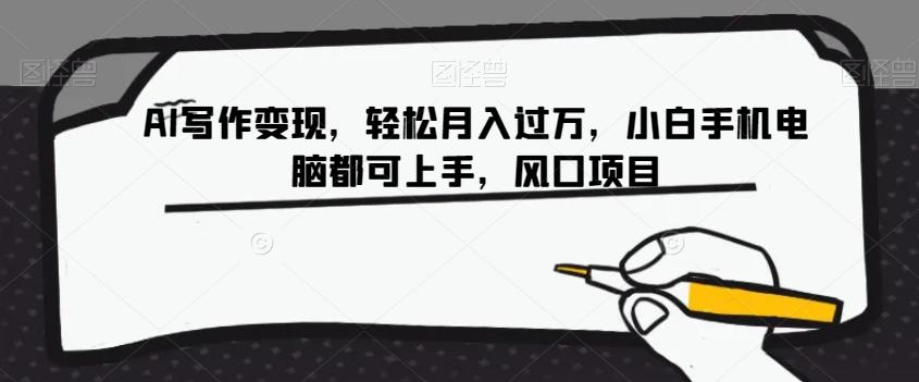 AI写作变现，轻松月入过万，小白手机电脑都可上手，风口项目【揭秘】-kk网创