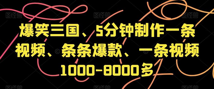 爆笑三国、5分钟制作一条视频、条条爆款、一条视频1000-8000多【揭秘】-kk网创