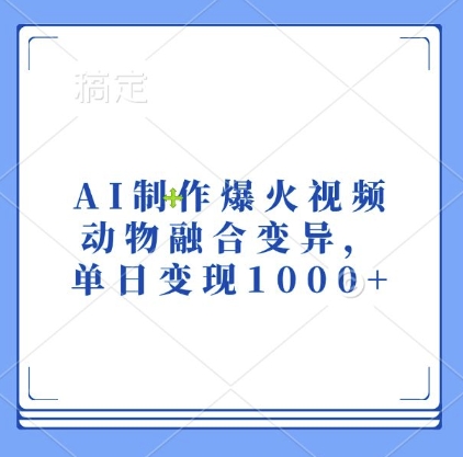 AI制作爆火视频，动物融合变异，单日变现1k-kk网创
