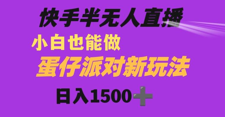 快手最新半无人直播蛋仔派对日入1500+小白也能操作-kk网创