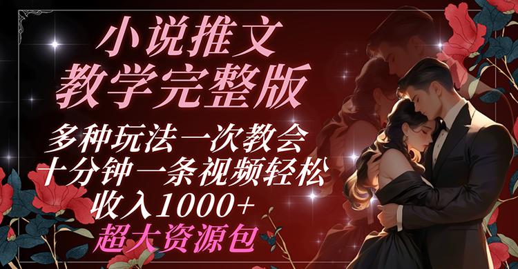 小说推文教学完整版 多种玩法一次教会 十分钟一条视频轻松收入1000+ 超大资源包-kk网创