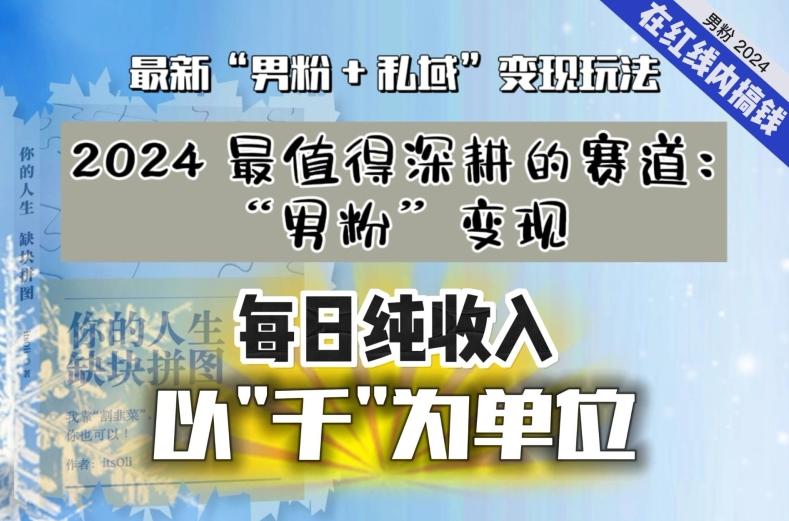 【私域流量最值钱】把“男粉”流量打到手，你便有无数种方法可以轻松变现，每日纯收入以“千”为单位-kk网创