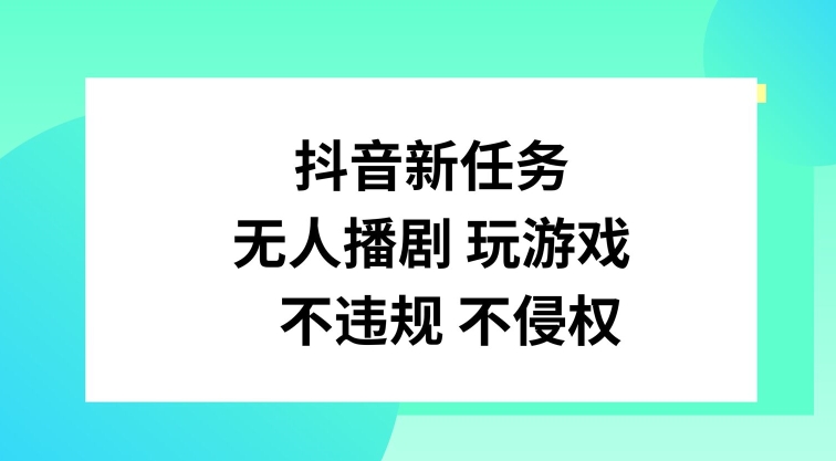 抖音新任务，无人播剧玩游戏，不违规不侵权【揭秘】-kk网创