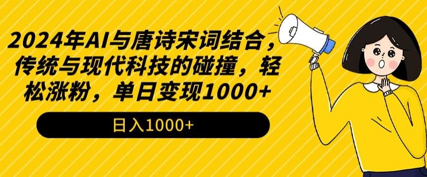 2024年AI与唐诗宋词结合，传统与现代科技的碰撞，轻松涨粉，单日变现1000+【揭秘】-kk网创