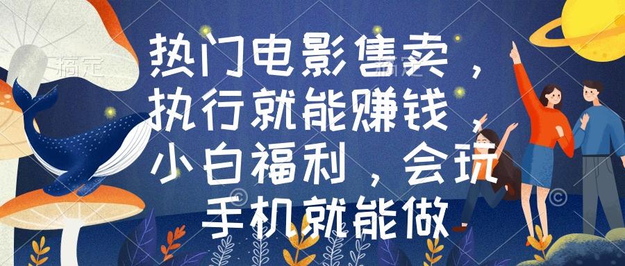 热门电影售卖，执行就能赚钱，小白福利，会玩手机就能做-kk网创
