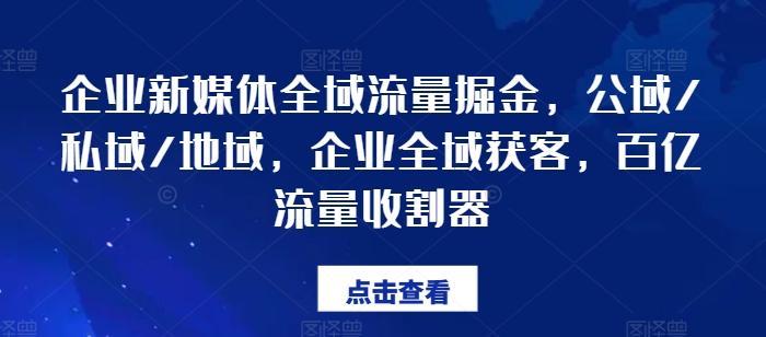 企业新媒体全域流量掘金，公域/私域/地域，企业全域获客，百亿流量收割器-kk网创