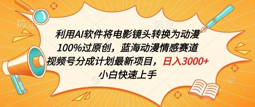 利用AI将电影镜头转换为动漫100%过原创，蓝海动漫情感赛道，视频号分成计划最新项目【揭秘】-kk网创