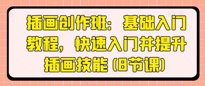 插画创作班：基础入门教程，快速入门并提升插画技能(8节课)-kk网创