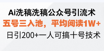 Ai洗稿洗稿公众号引流术，五号三入池，平均阅读1W+，日引200+一人可搞…-kk网创