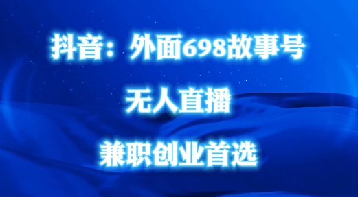 外面698的抖音民间故事号无人直播，全民都可操作，不需要直人出镜【揭秘】-kk网创