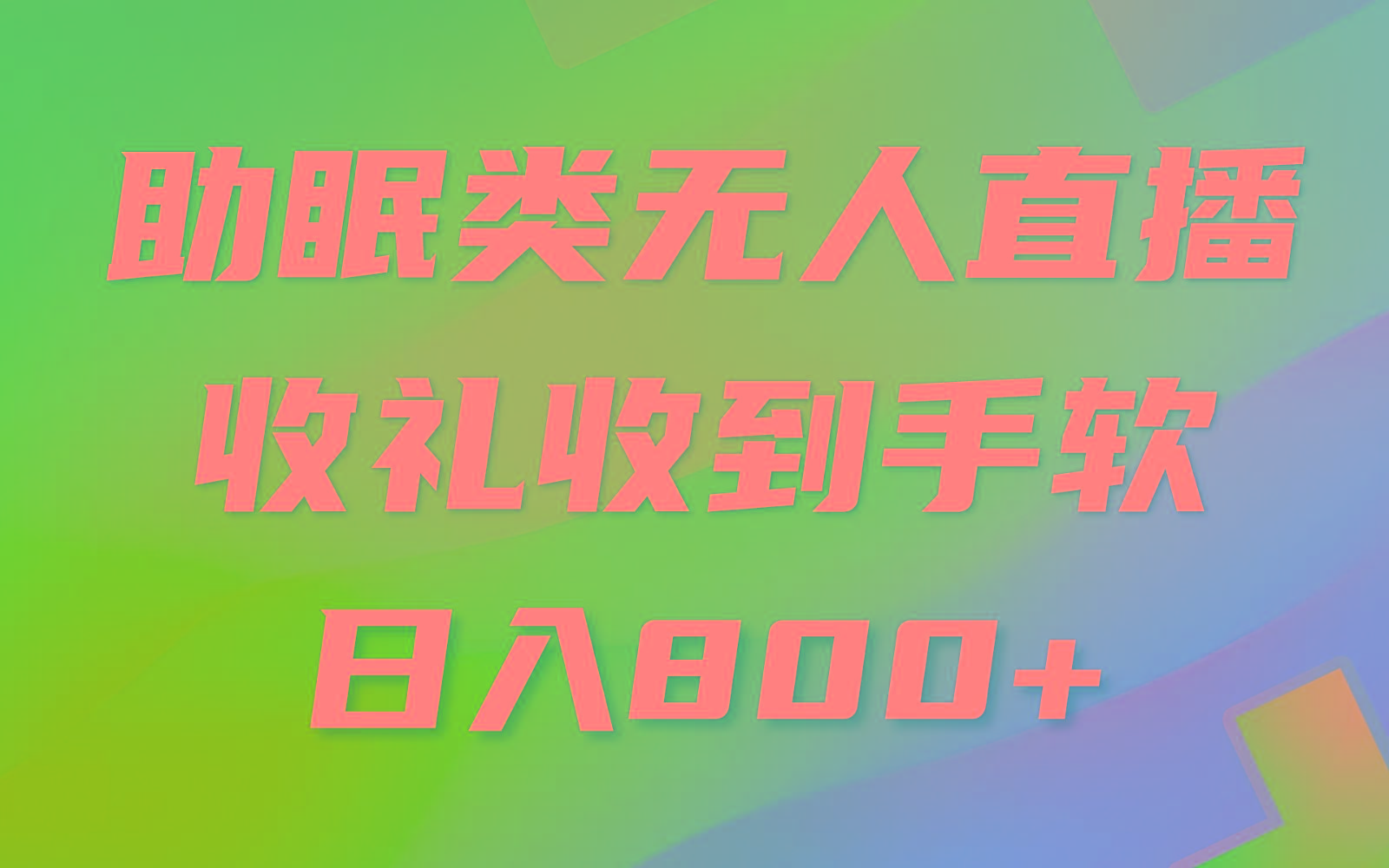 助眠类无人直播，2024蓝海赛道，操作简单，无脑挂机 礼物收到手软，轻松日入500+-kk网创