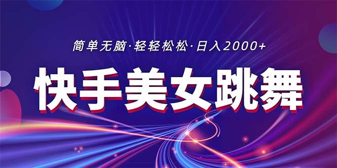最新快手美女跳舞直播，拉爆流量不违规，轻轻松松日入2000+-kk网创