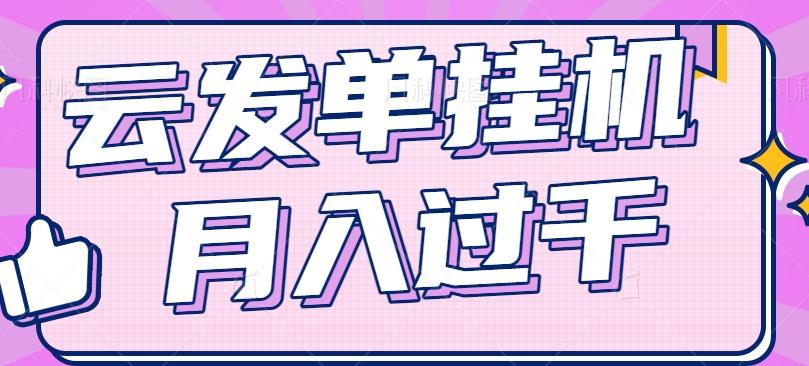 云发单挂机赚钱项目，零成本零门槛，新手躺平也能月入过千！-kk网创