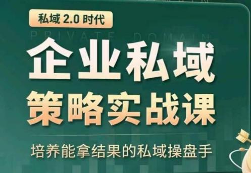 私域2.0：企业私域策略实战课，培养能拿结果的私域操盘手-kk网创