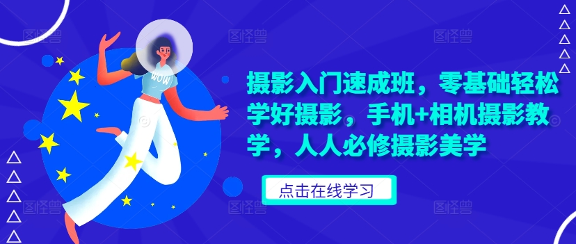 摄影入门速成班，零基础轻松学好摄影，手机+相机摄影教学，人人必修摄影美学-kk网创