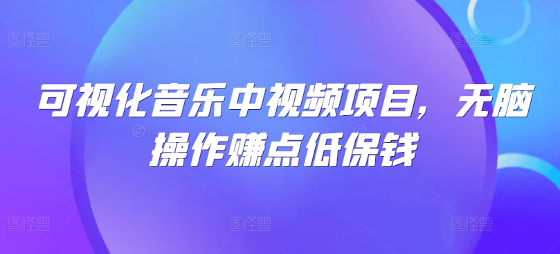 可视化音乐中视频项目，无脑操作赚点低保钱-kk网创