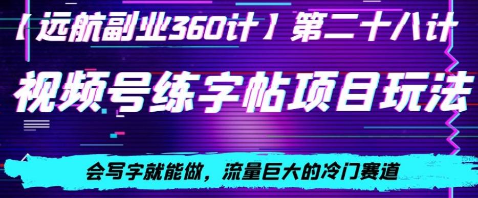 视频号练字帖项目玩法，会写字就能做，流量巨大的冷门赛道，轻松日入200-kk网创
