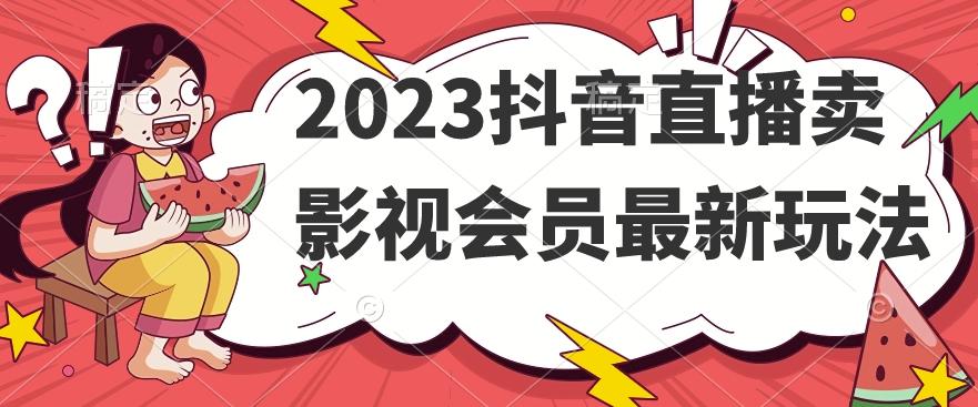 2023抖音直播卖影视会员最新玩法-kk网创