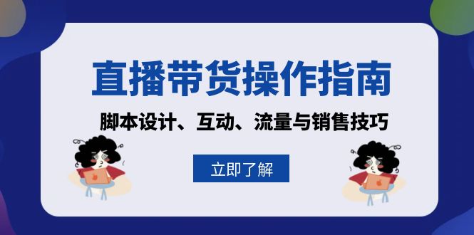 直播带货操作指南：脚本设计、互动、流量与销售技巧-kk网创