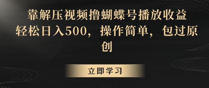 靠解压视频撸蝴蝶号播放收益，轻松日入500，操作简单，包过原创【揭秘】-kk网创