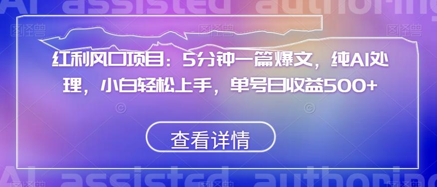 红利风口项目：5分钟一篇爆文，纯AI处理，小白轻松上手，单号日收益500+【揭秘】-kk网创