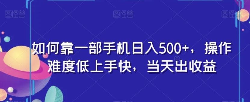 如何靠一部手机日入500+，操作难度低上手快，当天出收益-kk网创