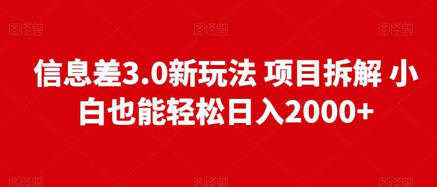 信息差3.0新玩法项目拆解小白也能轻松日入2000+-kk网创