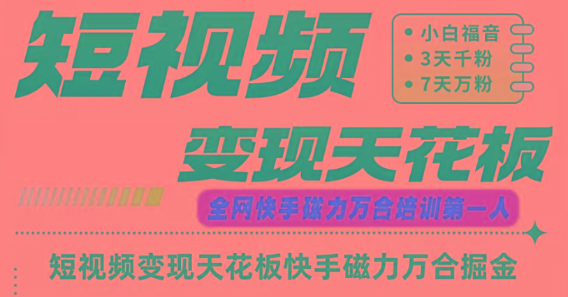 快手磁力万合短视频变现天花板+7天W粉号操作SOP-kk网创