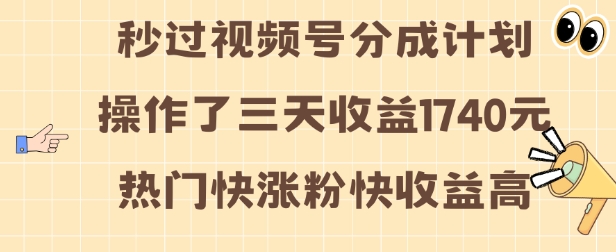 视频号分成计划操作了三天收益1740元 这类视频很好做，热门快涨粉快收益高【揭秘】-kk网创