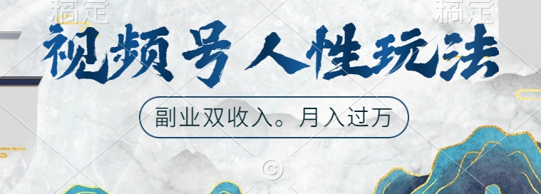 视频号人性玩法，让你起号，广告双份收入，副业好选择【揭秘】-kk网创