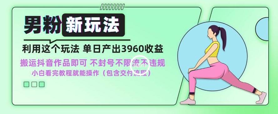男粉新玩法小白一天也能有3960的收益，不违规不封号不限流，操作当天就能出单【揭秘】-kk网创