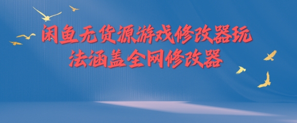 闲鱼无货源游戏修改器玩法涵盖全网修改器-kk网创