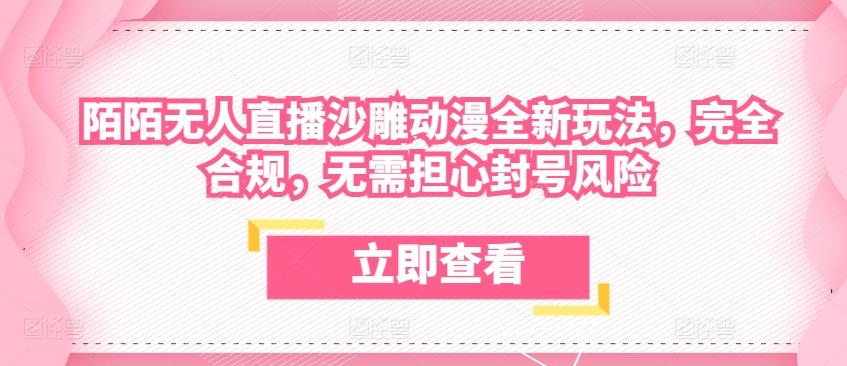 陌陌无人直播沙雕动漫全新玩法，完全合规，无需担心封号风险【揭秘】-kk网创