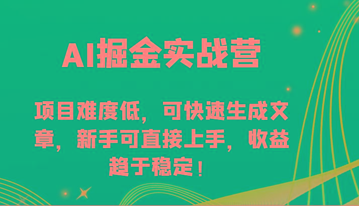 AI掘金实战营-项目难度低，可快速生成文章，新手可直接上手，收益趋于稳定！-kk网创
