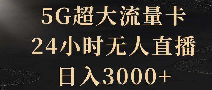 5G超大流量卡，24小时无人直播，日入3000+【揭秘】-kk网创
