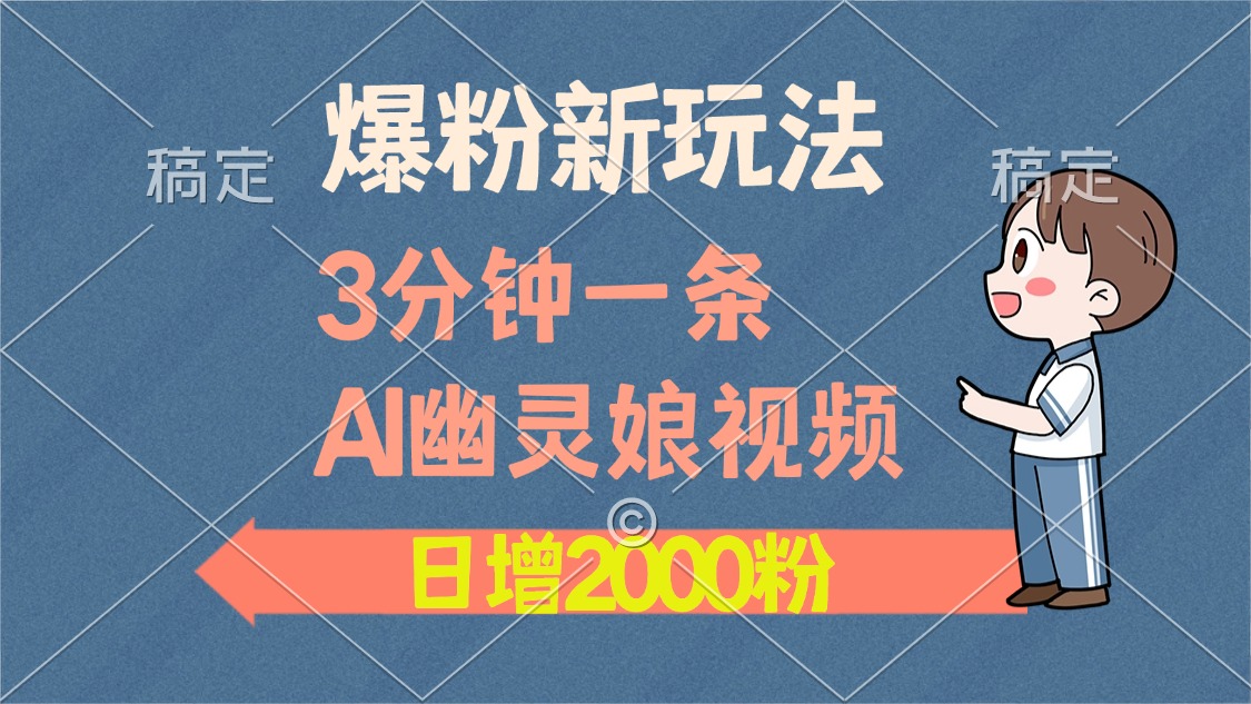 爆粉新玩法，3分钟一条AI幽灵娘视频，日涨2000粉丝，多种变现方式-kk网创