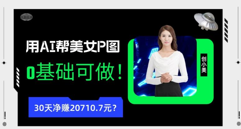 90后用AI帮美女P图，30天净赚20710.7元？0基础可做！-kk网创