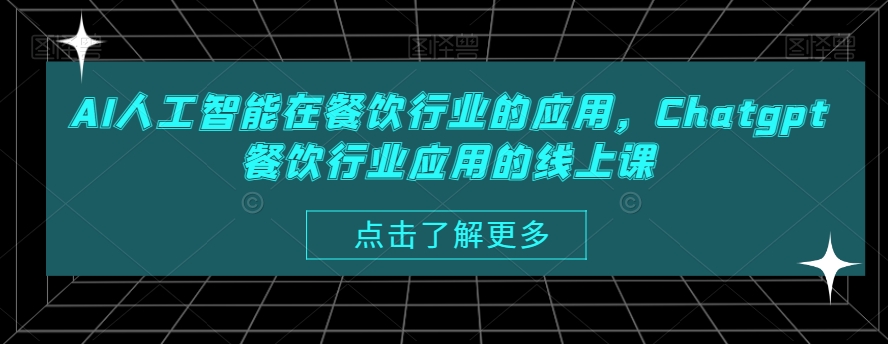 AI人工智能在餐饮行业的应用，Chatgpt餐饮行业应用的线上课-kk网创