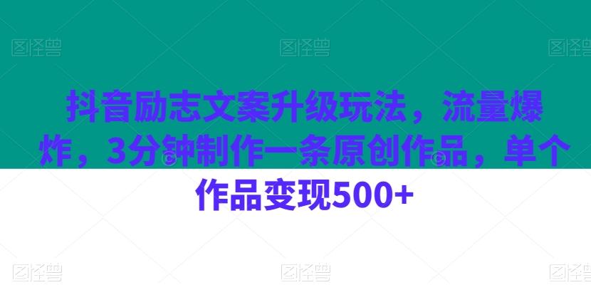 抖音励志文案升级玩法，流量爆炸，3分钟制作一条原创作品，单个作品变现500+-kk网创