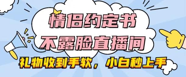 情侣约定书不露脸直播间，礼物收到手软，小白秒上手【揭秘】-kk网创