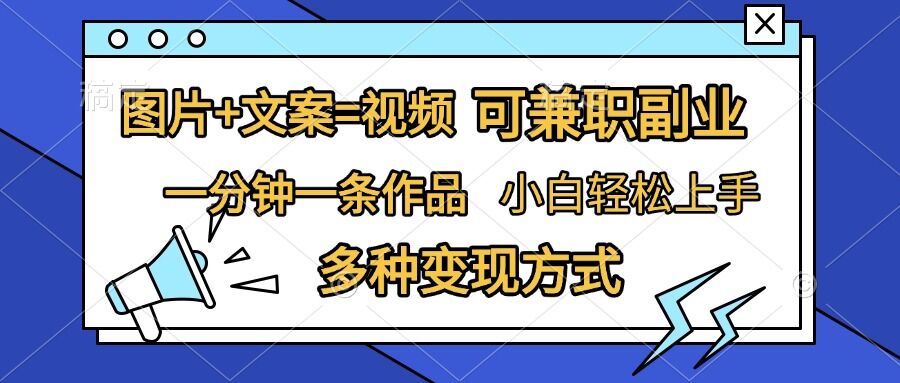 图片+文案=视频，精准暴力引流，可兼职副业，一分钟一条作品，小白轻松上手，多种变现方式-kk网创