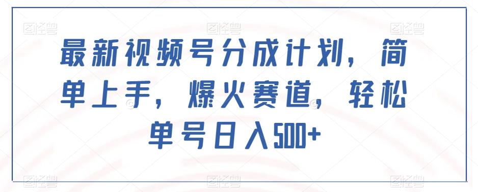 最新视频号分成计划，简单上手，爆火赛道，轻松单号日入500+-kk网创