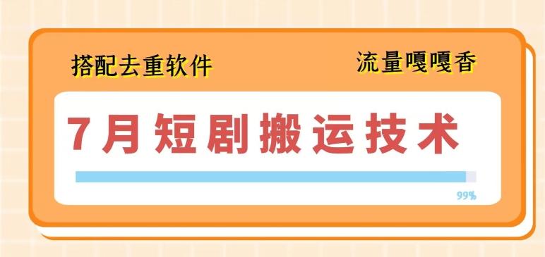 7月最新短剧搬运技术，搭配去重软件操作-kk网创