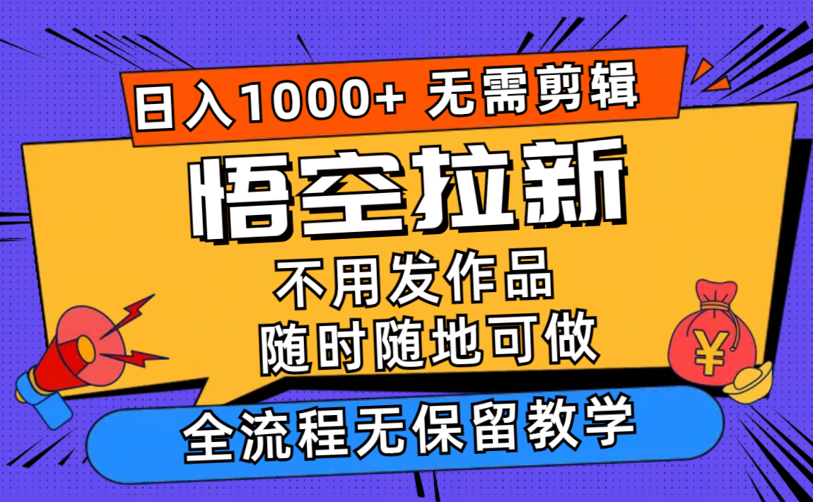 悟空拉新日入1000+无需剪辑当天上手，一部手机随时随地可做，全流程无…-kk网创