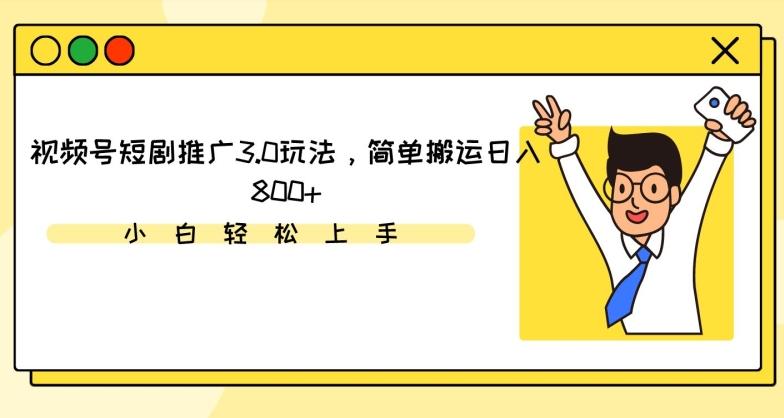 视频号短剧推广3.0玩法，简单搬运日入800+【揭秘】-kk网创