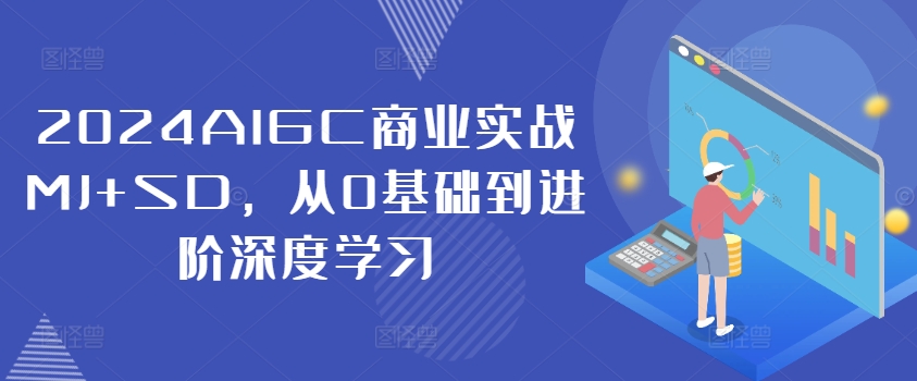 2024AIGC商业实战MJ+SD，从0基础到进阶深度学习-kk网创